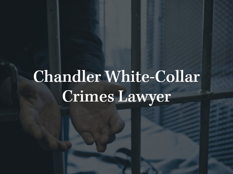 Chandler white collar crimes lawyer 