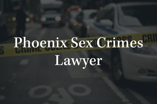 Phoenix sex crimes lawyer 