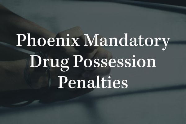 Drug possession lawyer in Phoenix 
