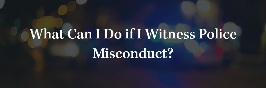 What Can I Do if I Witness Police Misconduct?