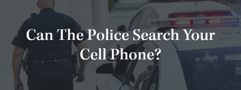 Can the Police Search Your Cell Phone?