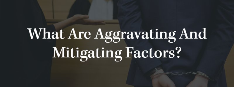 What Are Aggravating and Mitigating Factors?