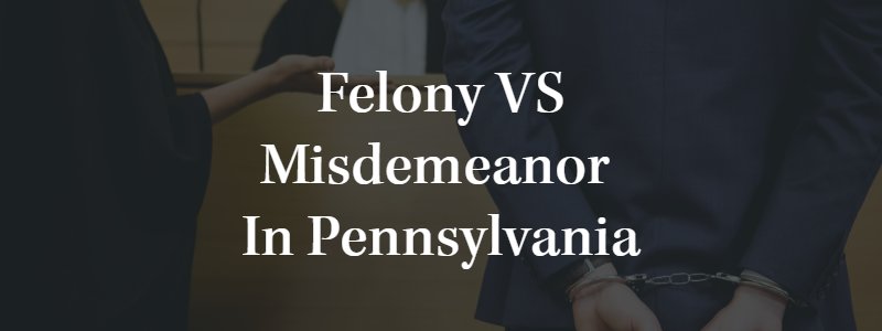 Felony and a Misdemeanor in Pennsylvania