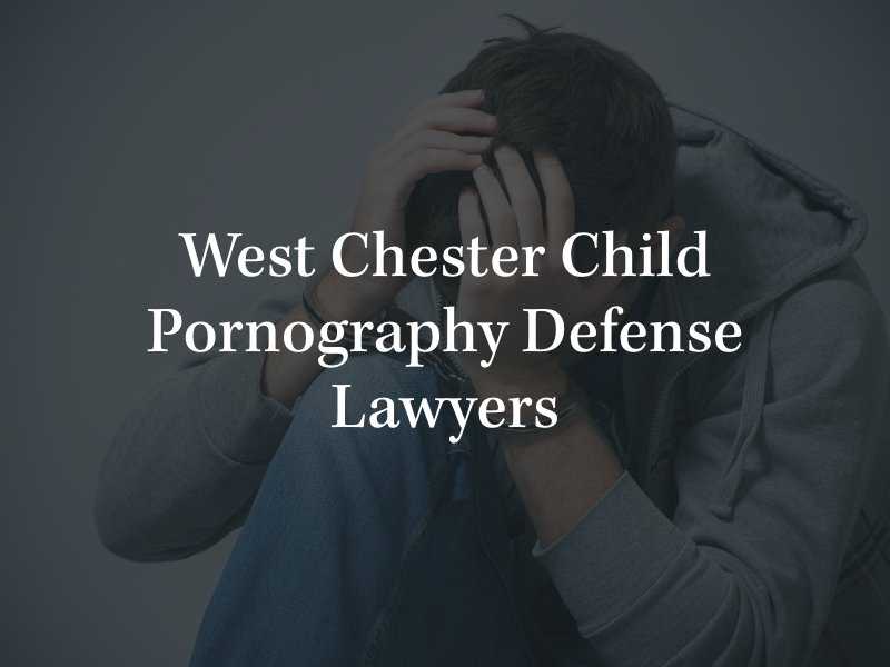 West Chester child pornography lawyers