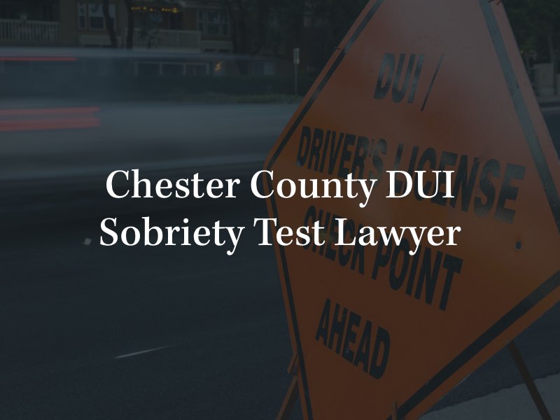 Chester County DUI Sobriety Test Lawyer 